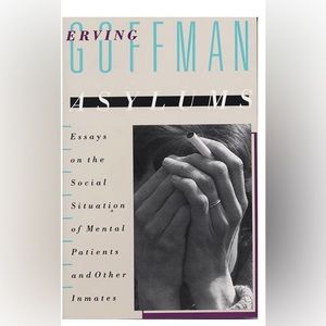 Asylums: Essays on the Social Situation of Mental Patients and Other Inmates